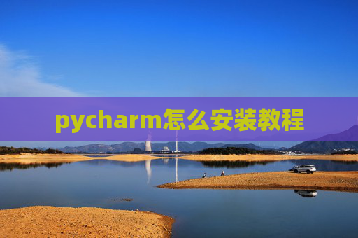 pycharm怎么安装教程 pycharm怎么安装教程